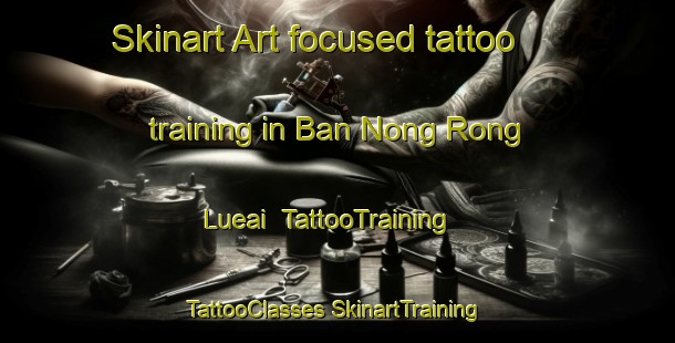 Skinart Art-focused tattoo training in Ban Nong Rong Lueai | #TattooTraining #TattooClasses #SkinartTraining-Thailand