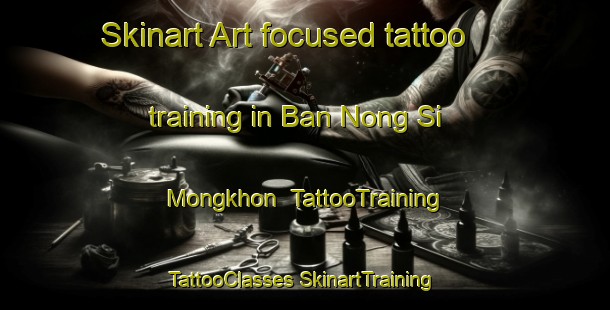 Skinart Art-focused tattoo training in Ban Nong Si Mongkhon | #TattooTraining #TattooClasses #SkinartTraining-Thailand