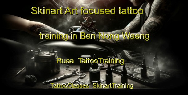 Skinart Art-focused tattoo training in Ban Nong Waeng Ruea | TattooTraining | TattooClasses | SkinartTraining-Thailand