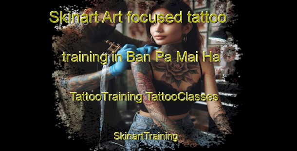 Skinart Art-focused tattoo training in Ban Pa Mai Ha | #TattooTraining #TattooClasses #SkinartTraining-Thailand