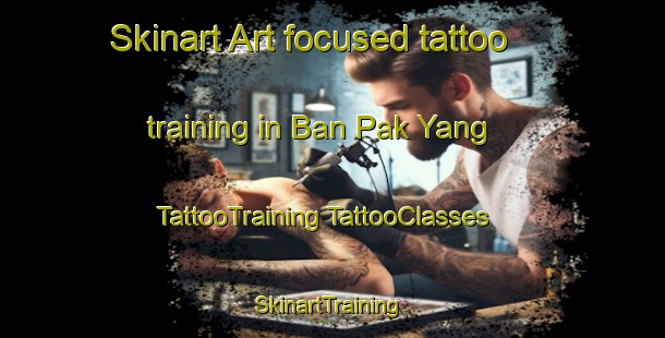 Skinart Art-focused tattoo training in Ban Pak Yang | #TattooTraining #TattooClasses #SkinartTraining-Thailand