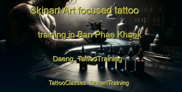 Skinart Art-focused tattoo training in Ban Phae Khaek Daeng | TattooTraining | TattooClasses | SkinartTraining-Thailand