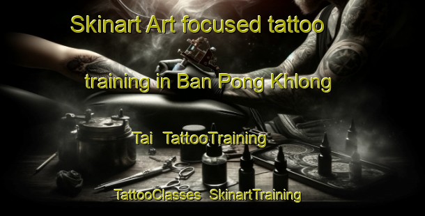 Skinart Art-focused tattoo training in Ban Pong Khlong Tai | TattooTraining | TattooClasses | SkinartTraining-Thailand