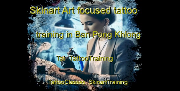 Skinart Art-focused tattoo training in Ban Pong Khlong Tai | TattooTraining | TattooClasses | SkinartTraining-Thailand