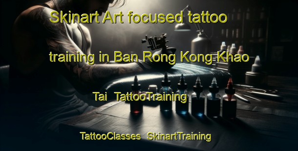 Skinart Art-focused tattoo training in Ban Rong Kong Khao Tai | TattooTraining | TattooClasses | SkinartTraining-Thailand