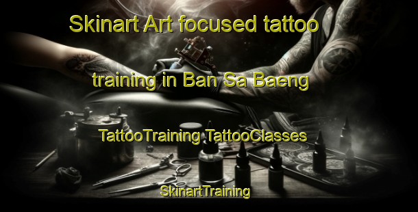 Skinart Art-focused tattoo training in Ban Sa Baeng | #TattooTraining #TattooClasses #SkinartTraining-Thailand