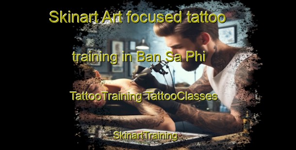 Skinart Art-focused tattoo training in Ban Sa Phi | #TattooTraining #TattooClasses #SkinartTraining-Thailand