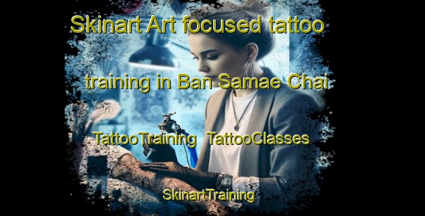 Skinart Art-focused tattoo training in Ban Samae Chai | TattooTraining | TattooClasses | SkinartTraining-Thailand