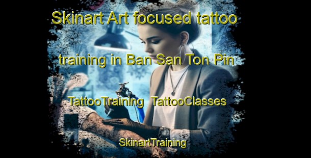 Skinart Art-focused tattoo training in Ban San Ton Pin | TattooTraining | TattooClasses | SkinartTraining-Thailand