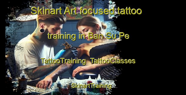 Skinart Art-focused tattoo training in Ban Su Pe | TattooTraining | TattooClasses | SkinartTraining-Thailand