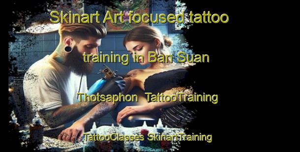 Skinart Art-focused tattoo training in Ban Suan Thotsaphon | #TattooTraining #TattooClasses #SkinartTraining-Thailand