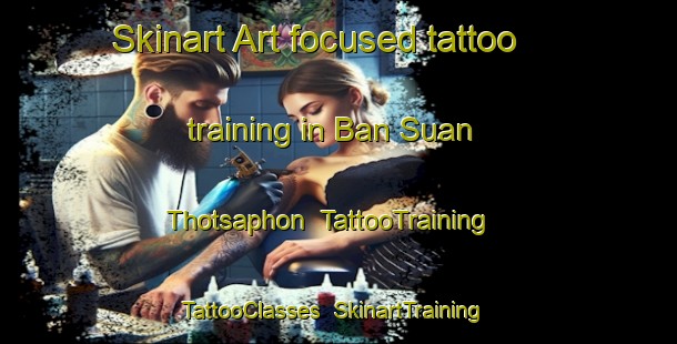 Skinart Art-focused tattoo training in Ban Suan Thotsaphon | TattooTraining | TattooClasses | SkinartTraining-Thailand