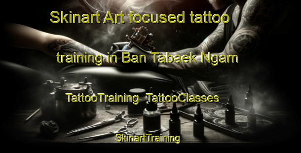 Skinart Art-focused tattoo training in Ban Tabaek Ngam | TattooTraining | TattooClasses | SkinartTraining-Thailand