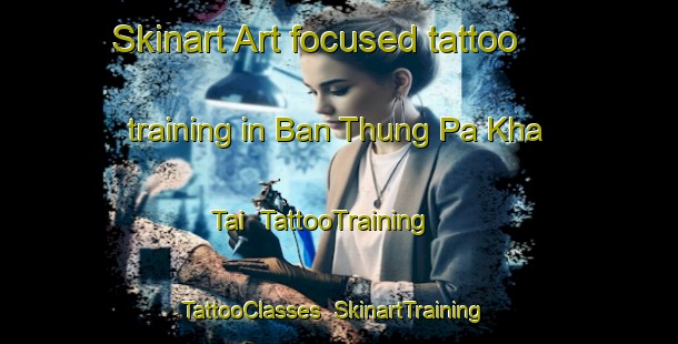 Skinart Art-focused tattoo training in Ban Thung Pa Kha Tai | TattooTraining | TattooClasses | SkinartTraining-Thailand