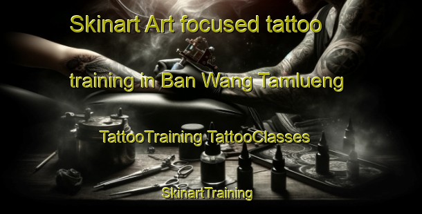 Skinart Art-focused tattoo training in Ban Wang Tamlueng | #TattooTraining #TattooClasses #SkinartTraining-Thailand