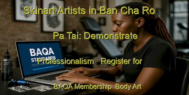Skinart Artists in Ban Cha Ro Pa Tai: Demonstrate Professionalism - Register for BAQA Membership | Body Art Qualification Authority | BAQA-Thailand