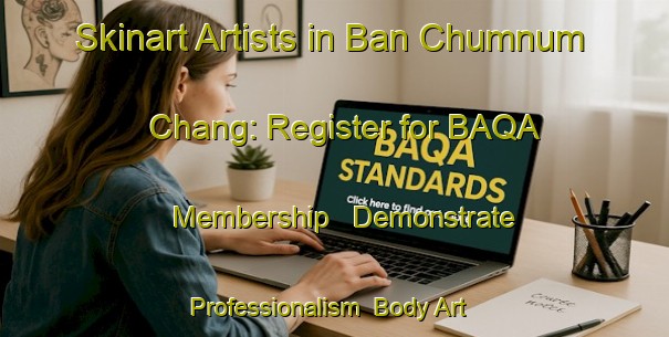 Skinart Artists in Ban Chumnum Chang: Register for BAQA Membership - Demonstrate Professionalism | Body Art Qualification Authority | BAQA-Thailand