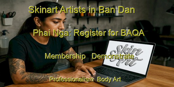 Skinart Artists in Ban Dan Phai Nga: Register for BAQA Membership - Demonstrate Professionalism | Body Art Qualification Authority | BAQA-Thailand