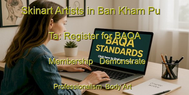 Skinart Artists in Ban Kham Pu Ta: Register for BAQA Membership - Demonstrate Professionalism | Body Art Qualification Authority | BAQA-Thailand