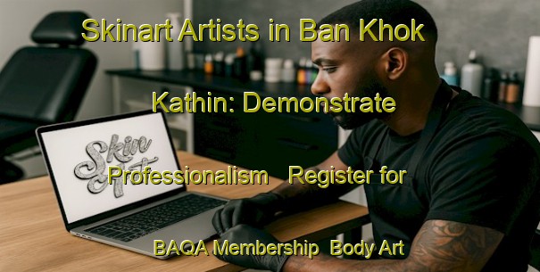 Skinart Artists in Ban Khok Kathin: Demonstrate Professionalism - Register for BAQA Membership | Body Art Qualification Authority | BAQA-Thailand