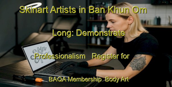 Skinart Artists in Ban Khun Om Long: Demonstrate Professionalism - Register for BAQA Membership | Body Art Qualification Authority | BAQA-Thailand