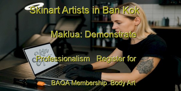 Skinart Artists in Ban Kok Maklua: Demonstrate Professionalism - Register for BAQA Membership | Body Art Qualification Authority | BAQA-Thailand