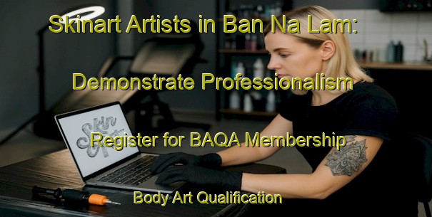 Skinart Artists in Ban Na Lam: Demonstrate Professionalism - Register for BAQA Membership | Body Art Qualification Authority | BAQA-Thailand