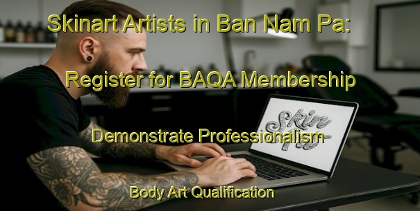 Skinart Artists in Ban Nam Pa: Register for BAQA Membership - Demonstrate Professionalism | Body Art Qualification Authority | BAQA-Thailand