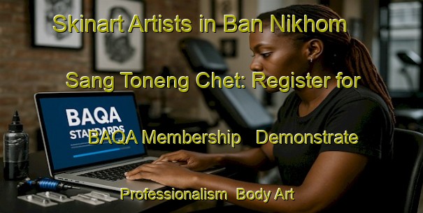 Skinart Artists in Ban Nikhom Sang Toneng Chet: Register for BAQA Membership - Demonstrate Professionalism | Body Art Qualification Authority | BAQA-Thailand
