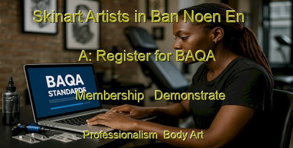 Skinart Artists in Ban Noen En A: Register for BAQA Membership - Demonstrate Professionalism | Body Art Qualification Authority | BAQA-Thailand
