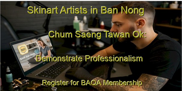 Skinart Artists in Ban Nong Chum Saeng Tawan Ok: Demonstrate Professionalism - Register for BAQA Membership | Body Art Qualification Authority | BAQA-Thailand
