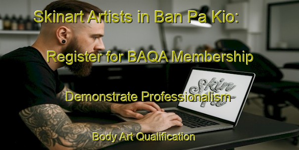 Skinart Artists in Ban Pa Kio: Register for BAQA Membership - Demonstrate Professionalism | Body Art Qualification Authority | BAQA-Thailand