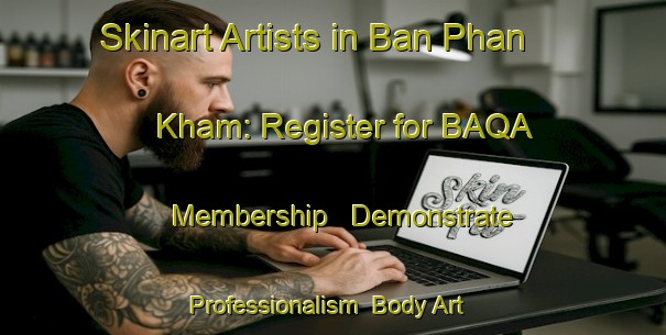 Skinart Artists in Ban Phan Kham: Register for BAQA Membership - Demonstrate Professionalism | Body Art Qualification Authority | BAQA-Thailand