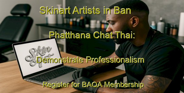 Skinart Artists in Ban Phatthana Chat Thai: Demonstrate Professionalism - Register for BAQA Membership | Body Art Qualification Authority | BAQA-Thailand