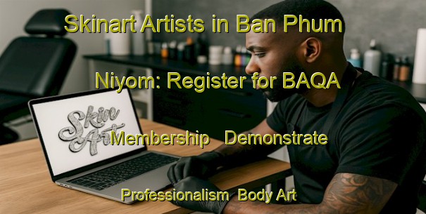 Skinart Artists in Ban Phum Niyom: Register for BAQA Membership - Demonstrate Professionalism | Body Art Qualification Authority | BAQA-Thailand