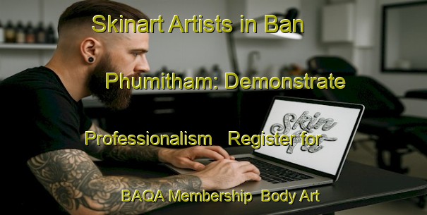 Skinart Artists in Ban Phumitham: Demonstrate Professionalism - Register for BAQA Membership | Body Art Qualification Authority | BAQA-Thailand