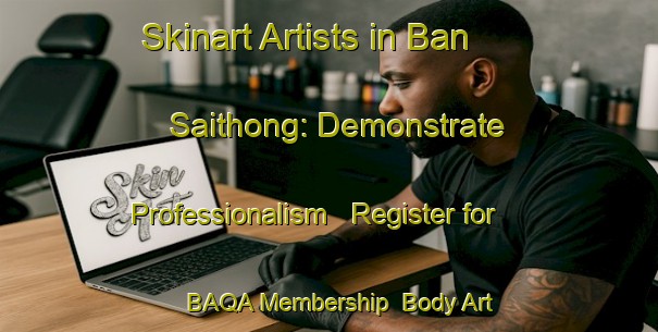 Skinart Artists in Ban Saithong: Demonstrate Professionalism - Register for BAQA Membership | Body Art Qualification Authority | BAQA-Thailand
