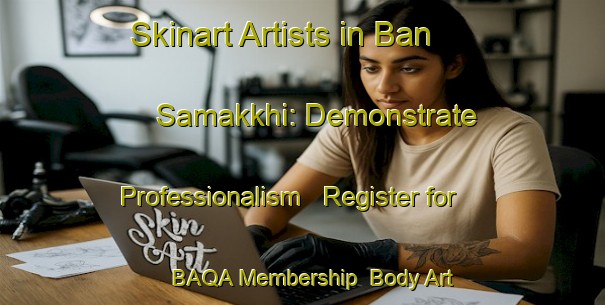 Skinart Artists in Ban Samakkhi: Demonstrate Professionalism - Register for BAQA Membership | Body Art Qualification Authority | BAQA-Thailand