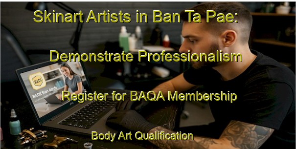 Skinart Artists in Ban Ta Pae: Demonstrate Professionalism - Register for BAQA Membership | Body Art Qualification Authority | BAQA-Thailand