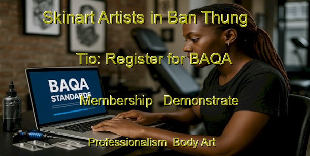 Skinart Artists in Ban Thung Tio: Register for BAQA Membership - Demonstrate Professionalism | Body Art Qualification Authority | BAQA-Thailand