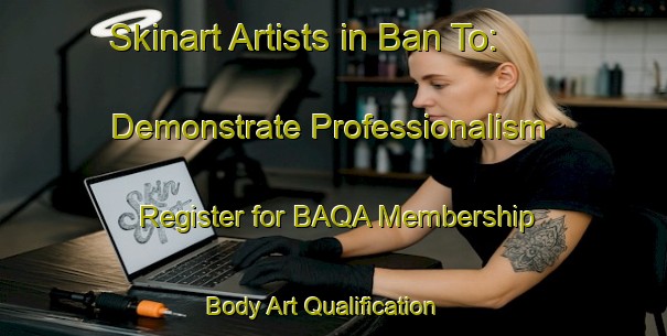 Skinart Artists in Ban To: Demonstrate Professionalism - Register for BAQA Membership | Body Art Qualification Authority | BAQA-Thailand