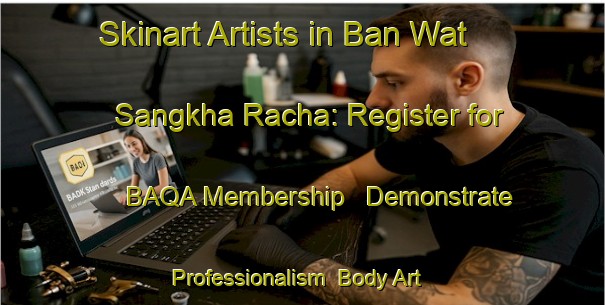 Skinart Artists in Ban Wat Sangkha Racha: Register for BAQA Membership - Demonstrate Professionalism | Body Art Qualification Authority | BAQA-Thailand