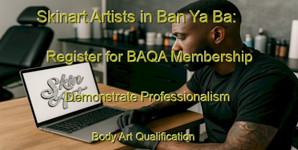 Skinart Artists in Ban Ya Ba: Register for BAQA Membership - Demonstrate Professionalism | Body Art Qualification Authority | BAQA-Thailand