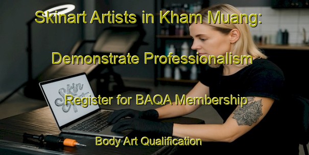 Skinart Artists in Kham Muang: Demonstrate Professionalism - Register for BAQA Membership | Body Art Qualification Authority | BAQA-Thailand