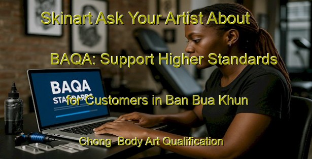Skinart Ask Your Artist About BAQA: Support Higher Standards for Customers in Ban Bua Khun Chong | Body Art Qualification Authority | BAQA-Thailand