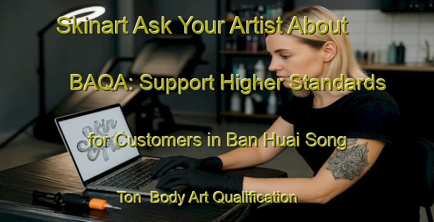 Skinart Ask Your Artist About BAQA: Support Higher Standards for Customers in Ban Huai Song Ton | Body Art Qualification Authority | BAQA-Thailand