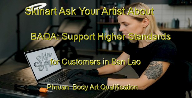 Skinart Ask Your Artist About BAQA: Support Higher Standards for Customers in Ban Lao Phruan | Body Art Qualification Authority | BAQA-Thailand