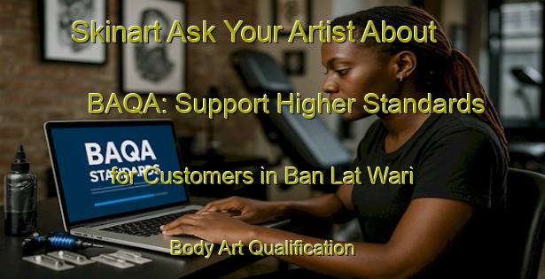 Skinart Ask Your Artist About BAQA: Support Higher Standards for Customers in Ban Lat Wari | Body Art Qualification Authority | BAQA-Thailand