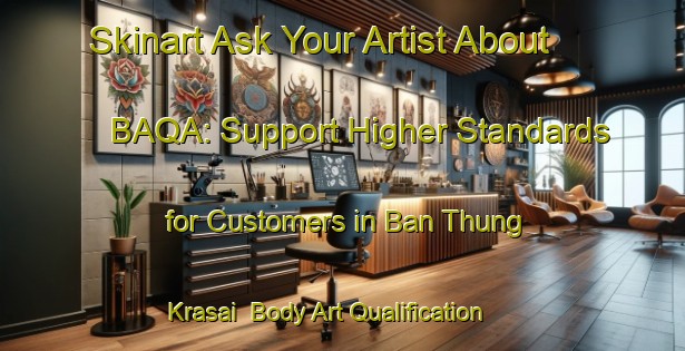 Skinart Ask Your Artist About BAQA: Support Higher Standards for Customers in Ban Thung Krasai | Body Art Qualification Authority | BAQA-Thailand