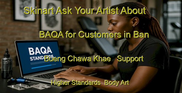Skinart Ask Your Artist About BAQA for Customers in Ban Bueng Chawa Khae - Support Higher Standards | Body Art Qualification Authority | BAQA-Thailand